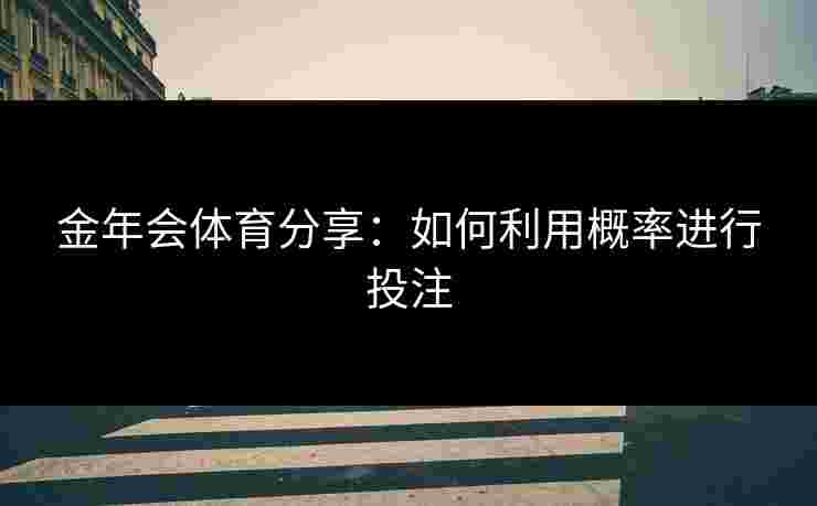 金年会体育分享：如何利用概率进行投注