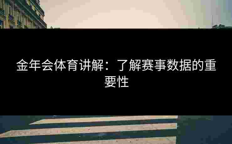 金年会体育讲解：了解赛事数据的重要性