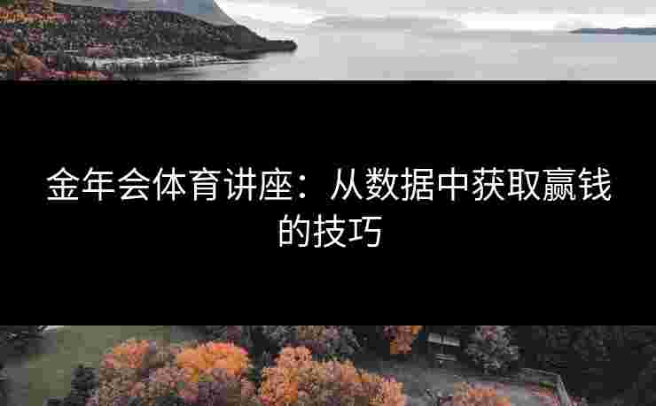 金年会体育讲座：从数据中获取赢钱的技巧