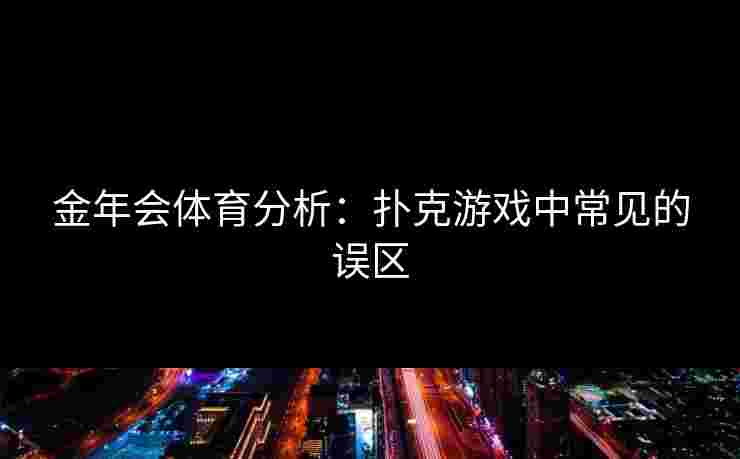 金年会体育分析：扑克游戏中常见的误区