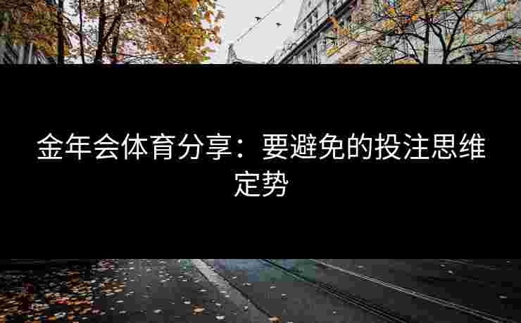 金年会体育分享：要避免的投注思维定势