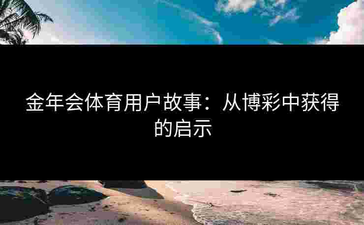 金年会体育用户故事：从博彩中获得的启示