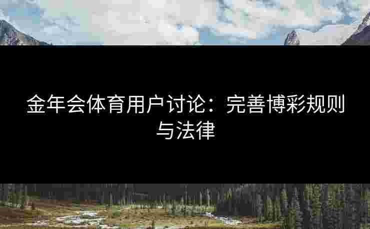 金年会体育用户讨论：完善博彩规则与法律