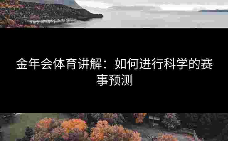金年会体育讲解：如何进行科学的赛事预测