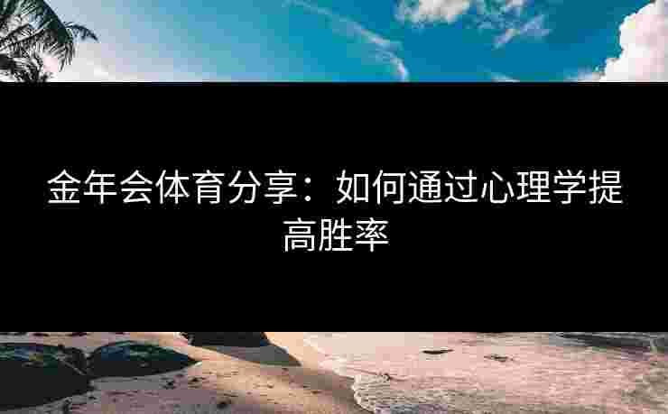 金年会体育分享：如何通过心理学提高胜率