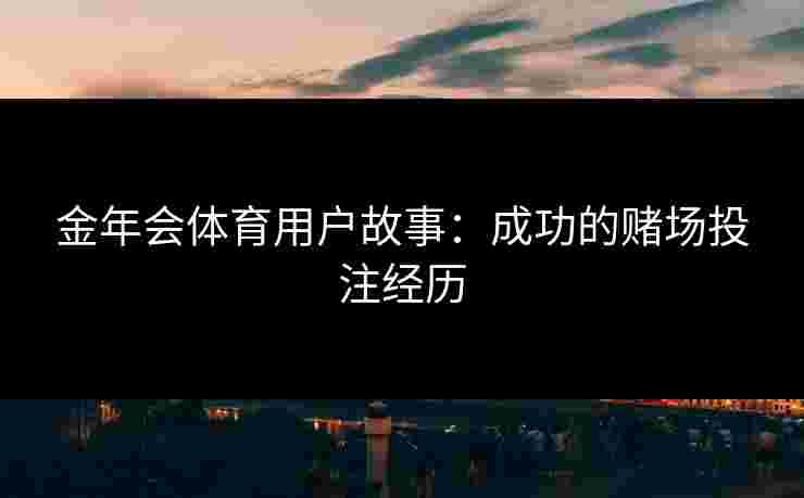 金年会体育用户故事：成功的赌场投注经历