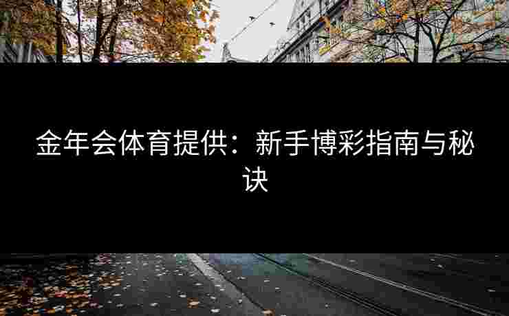 金年会体育提供：新手博彩指南与秘诀