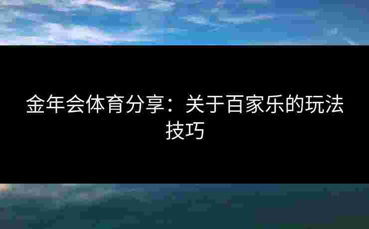 金年会体育分享：关于百家乐的玩法技巧