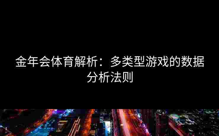 金年会体育解析：多类型游戏的数据分析法则