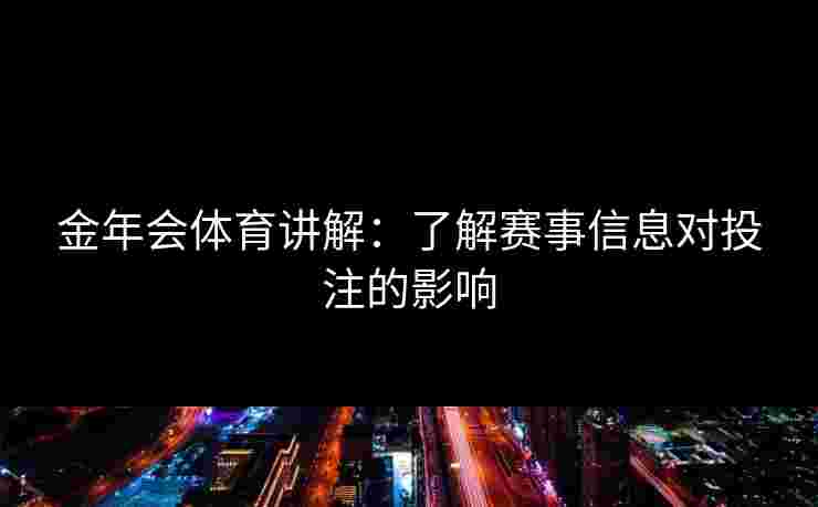 金年会体育讲解：了解赛事信息对投注的影响