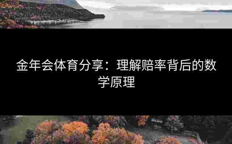 金年会体育分享:理解赔率背后的数学原理 金年会体育分享:理解赔率背后的数学原理