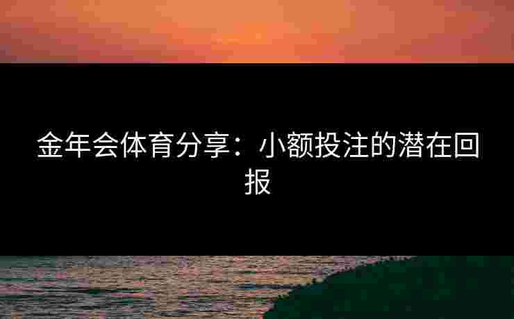 金年会体育分享：小额投注的潜在回报