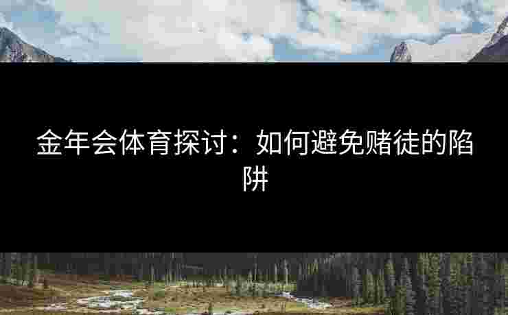 金年会体育探讨：如何避免赌徒的陷阱
