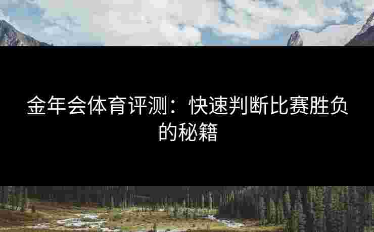 金年会体育评测：快速判断比赛胜负的秘籍