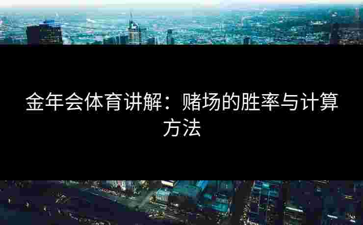 金年会体育讲解：赌场的胜率与计算方法